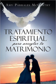 Title: Tratamiento espiritual para arreglar tu matrimonio, Author: Amy Parrales McCarthy
