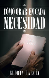 Title: Cómo Orar En Cada Necesidad, Author: Gloria García