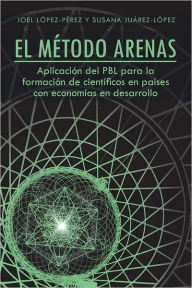 Title: El Método Arenas: Aplicación del PBL para la formación de científicos en países con economías en desarrollo, Author: Joel López-Pérez y Susana Juárez-López