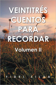 Title: VEINTITRÉS CUENTOS PARA RECORDAR: Volumen II, Author: Profr. Fidel Silva Flores