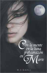 Title: Con la mente en la luna y el corazón en Marte, Author: MJ Kröll