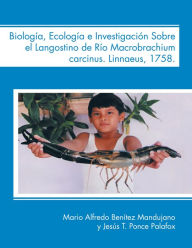 Title: Biología, Ecología e Investigación Sobre el Langostino de Río Macrobrachium carcinus. Linnaeus, 1758., Author: Mario Alfredo Benítez Mandujano