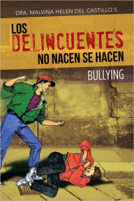 Title: LOS DELINCUENTES NO NACEN SE HACEN: BULLYING, Author: Dra. Malvina Helen del Castillo S.