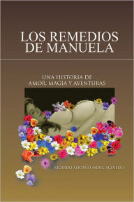 Title: LOS REMEDIOS DE MANUELA: Una historia de amor, magia y aventuras, Author: Ricardo Alfonso Meric Acevedo