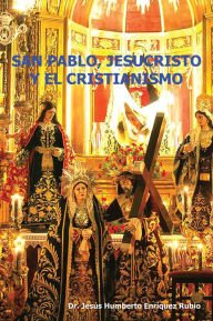 Title: SAN PABLO, JESUCRISTO Y EL CRISTIANISMO, Author: Dr. Jesús Humberto Enríquez Rubio