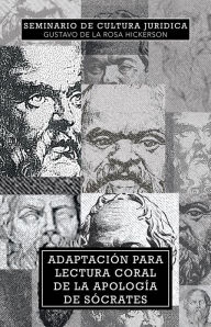 Title: Adaptación para lectura coral de la Apología de Sócrates, Author: Gustavo de la Rosa Hickerson