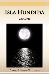 Title: Isla Hundida: -Novela-, Author: Daniel E. Rivera-Villanueva