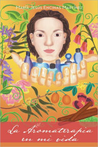 Title: La Aromaterapia en mi vida, Author: María Jesús Encinas Martínez