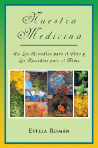 Title: Nuestra Medicina: de Los Remedios Para El Aire y Los Remedios Para El Alma, Author: Estela Rom N