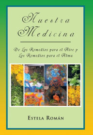 Title: Nuestra Medicina: de Los Remedios Para El Aire y Los Remedios Para El Alma, Author: Estela Rom N