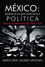 México: Génesis de su descomposición política: Miguel Alemán Valdés (1936-1952)