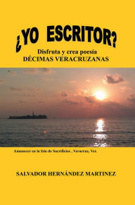Title: YO ESCRITOR?: Disfruta y crea poesía DÉCIMAS VERACRUZANAS, Author: SALVADOR HERNÁNDEZ MARTÍNEZ