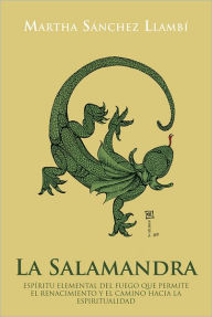 Title: La Salamandra: Espíritu elemental del fuego que permite el renacimiento y el camino hacia la espiritualidad, Author: Martha Sánchez Llambí