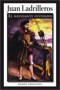 Title: Juan Ladrilleros: El navegante olvidado, Author: Ram?n Arriagada