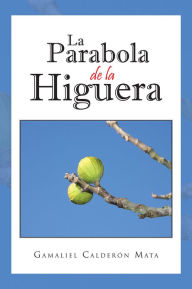 Title: LA PARABOLA DE LA HIGUERA, Author: Gamaliel Calderón Mata