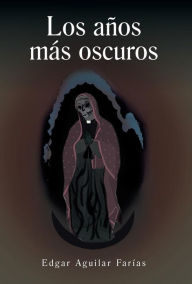 Title: Los Anos Mas Oscuros, Author: Edgar Aguilar Farias