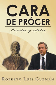 Title: CARA DE PRÓCER: Cuentos y relatos, Author: Roberto Luis GuzmÃn