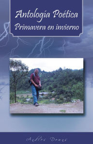 Title: Antología Poética Primavera en invierno, Author: Andres Downs