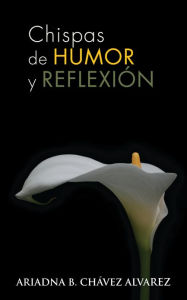 Title: Chispas de humor y reflexión, Author: Ariadna B. Chávez Alvarez