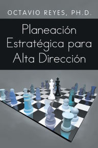 Title: Planeación Estratégica para Alta Dirección, Author: Octavio Reyes