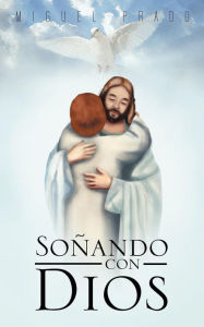 Title: Sonando Con Dios, Author: Miguel Prado