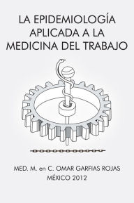 Title: La epidemiología aplicada a la medicina del trabajo, Author: MED. M. en C. OMAR GARFIAS ROJAS