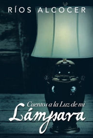 Title: Cuentos a la luz de mi lámpara, Author: Ríos Alcocer