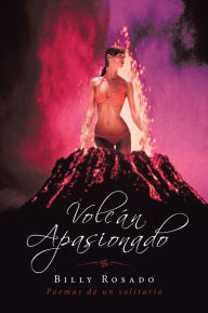 Title: Volcán Apasionado: Poemas de un solitario, Author: Billy Rosado