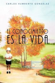 Title: El Conocimiento Es La Vida, Author: Carlos Humberto Gonz Lez