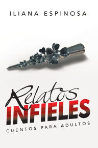 Title: Relatos Infieles: Cuentos para adultos, Author: Iliana Espinosa