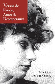 Title: Versos de Pasión, Amor & Desesperanza, Author: Maria Dubraska