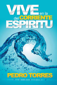 Title: Vive en la Corriente del Espíritu, Author: Pedro Torres Pereira