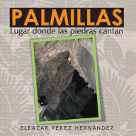 Title: PALMILLAS: Lugar donde las piedras cantan, Author: Eleazar PÃrez HernÃndez