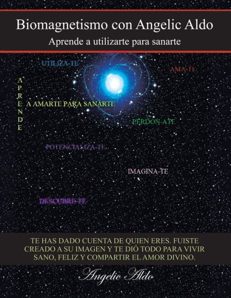 Biomagnetismo Con Angelic Aldo: Aprende a Utilizarte Para Sanarte