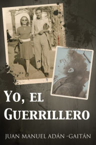 Title: Yo, el guerrillero, Author: JUAN MANUEL ADÁN -GAITÁN