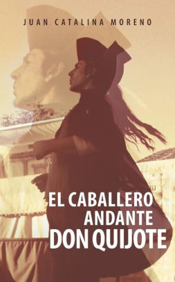 El Caballero Andante Don Quijote by Juan Catalina Moreno, Paperback | Barnes & Noble®
