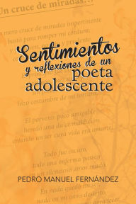 Title: Sentimientos y reflexiones de un poeta adolescente, Author: Pedro Manuel Fernández