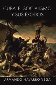 Title: Cuba, el socialismo y sus éxodos, Author: Armando Navarro Vega