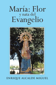 Title: María: Flor y nata del Evangelio, Author: Enrique Alcalde Miguel