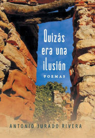 Title: Quizas Era Una Ilusion: Poemas, Author: Antonio Jurado Rivera