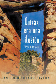 Title: Quizás era una ilusión: Poemas, Author: Antonio Jurado Rivera