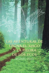 Title: Las aventuras de Legna el Mago Y La piedra de los ecos, Author: Mizael Díaz