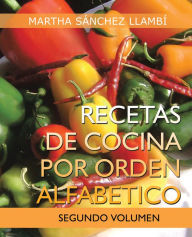 Title: Recetas De Cocina Por Orden Alfabetico: Segundo Volumen, Author: Martha Sánchez Llambí