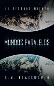 Title: MUNDOS PARALELOS: EL RECONOCIMIENTO, Author: C.M. Blackmouth