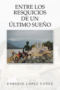 Title: Entre los resquicios de un último sueño, Author: Enrique López Yáñez