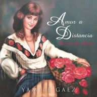 Title: Amor a Distancia: Poemas de Amor, Author: Yamile Gaez