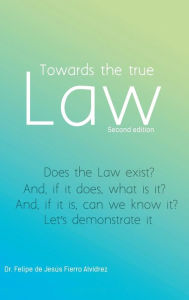 Title: Towards the True Law: 2nd Edition, Author: Felipe De Jesus Fierro Alvidrez