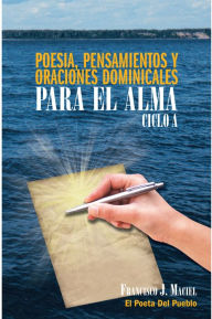 Title: POESIA, PENSAMIENTOS Y ORACIONES DOMINICALES PARA EL ALMA. CICLO A., Author: Francisco J. Maciel