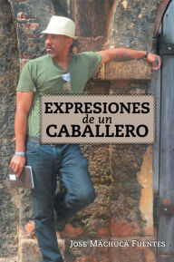 Title: Expresiones de un caballero, Author: Jose Machuca Fuentes