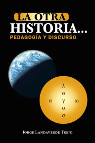Title: La otra historia... pedagogía y discurso, Author: Jorge Landaverde Trejo